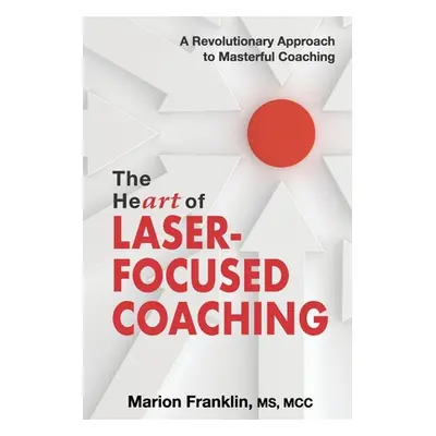 "The HeART of Laser-Focused Coaching: A Revolutionary Approach to Masterful Coaching" - "" ("Fra