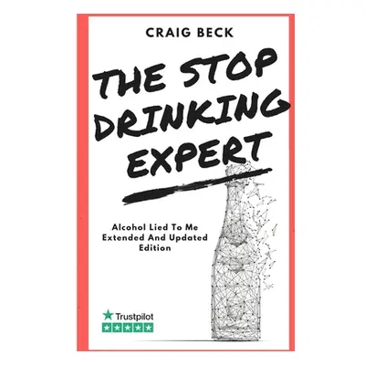 "The Stop Drinking Expert: Alcohol Lied to Me Updated And Extended Edition" - "" ("Beck Craig")