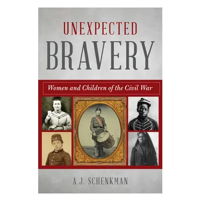 "Unexpected Bravery: Women and Children of the Civil War" - "" ("Schenkman A. J.")