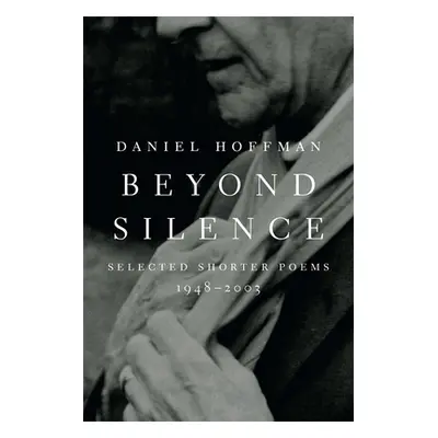 "Beyond Silence: Selected Shorter Poems, 1948-2003" - "" ("Hoffman Daniel")