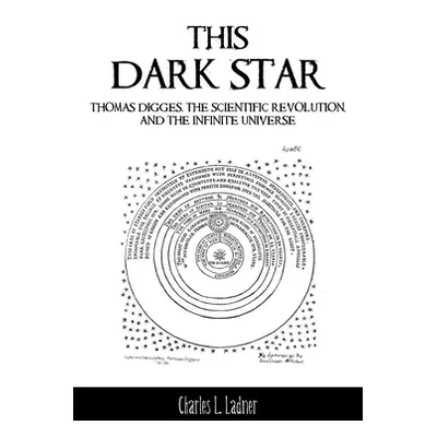 "This Dark Star: Thomas Digges, the Scientific Revolution, and the Infinite Universe" - "" ("Lad