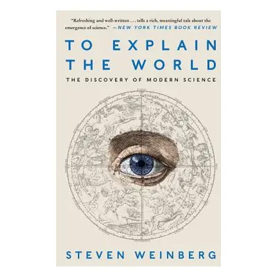 "To Explain the World: The Discovery of Modern Science" - "" ("Weinberg Steven")