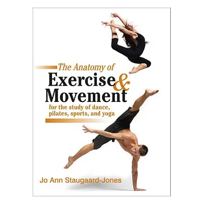 "The Anatomy of Exercise and Movement for the Study of Dance, Pilates, Sports, and Yoga" - "" ("