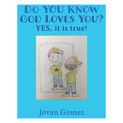 "Do YOU Know God Loves You? YES, it is true!" - "" ("Gomez Jovan")