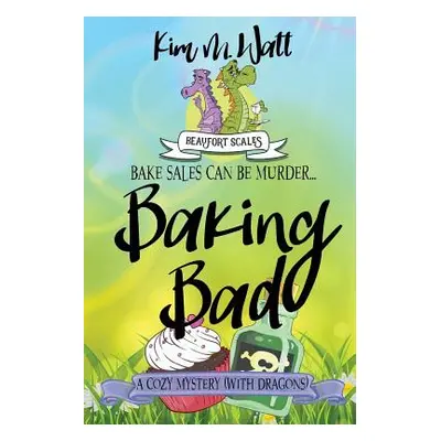 "Baking Bad: A Cozy Mystery (With Dragons)" - "" ("Watt Kim M.")