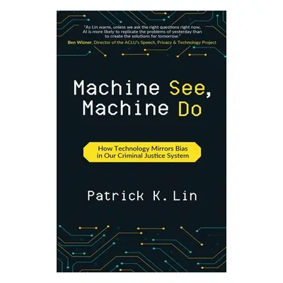 "Machine See, Machine Do: How Technology Mirrors Bias in Our Criminal Justice System" - "" ("Lin