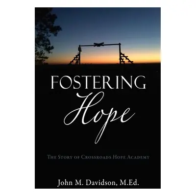 "Fostering Hope: The Story of Crossroads Hope Academy" - "" ("Davidson M. Ed John M.")