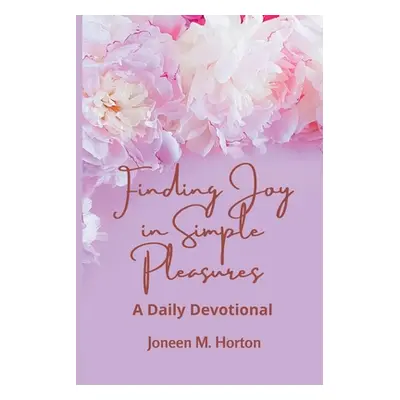 "Finding Joy in Simple Pleasures: A Daily Devotional" - "" ("Horton Joneen")