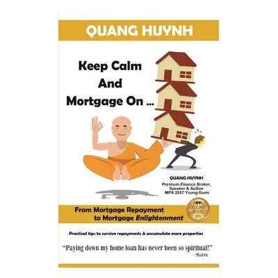 "Keep Calm and Mortgage On: From Mortgage Repayment to Mortgage Enlightenment" - "" ("Huynh Quan