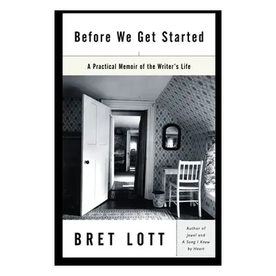 "Before We Get Started: A Practical Memoir of the Writer's Life" - "" ("Lott Bret")