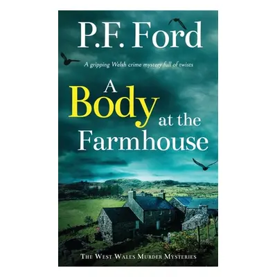 "A BODY AT THE FARMHOUSE a gripping Welsh crime mystery full of twists" - "" ("Ford P. F.")