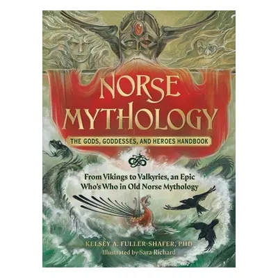 "Norse Mythology: The Gods, Goddesses, and Heroes Handbook: From Vikings to Valkyries, an Epic W