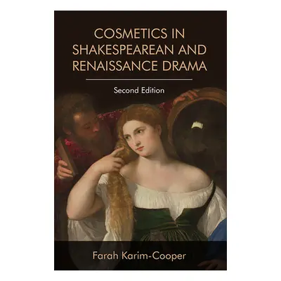 "Cosmetics in Shakespearean and Renaissance Drama" - "" ("Karim-Cooper Farah")