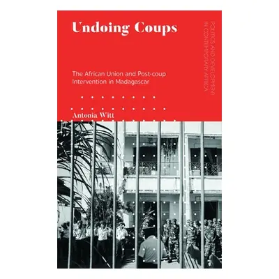 "Undoing Coups: The African Union and Post-coup Intervention in Madagascar" - "" ("Witt Antonia"