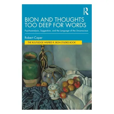 "Bion and Thoughts Too Deep for Words: Psychoanalysis, Suggestion, and the Language of the Uncon