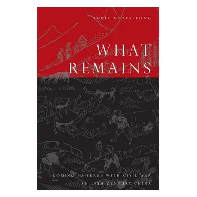 "What Remains: Coming to Terms with Civil War in 19th Century China" - "" ("Meyer-Fong Tobie")