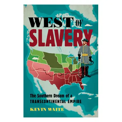 "West of Slavery: The Southern Dream of a Transcontinental Empire" - "" ("Waite Kevin")