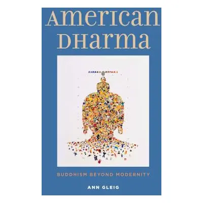 "American Dharma: Buddhism Beyond Modernity" - "" ("Gleig Ann")