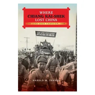 "Where Chiang Kai-Shek Lost China: The Liao-Shen Campaign, 1948" - "" ("Tanner Harold M.")