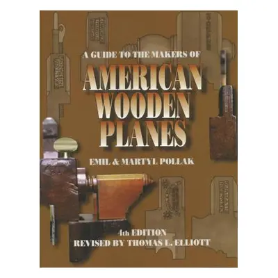 "A Guide to the Makers of American Wooden Planes, Fourth Edition" - "" ("Pollak Martyl")