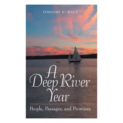 "A Deep River Year: People, Passages, and Promises" - "" ("Haut Timothy E.")