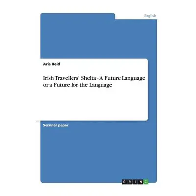 "Irish Travellers' Shelta - A Future Language or a Future for the Language" - "" ("Reid Aria")