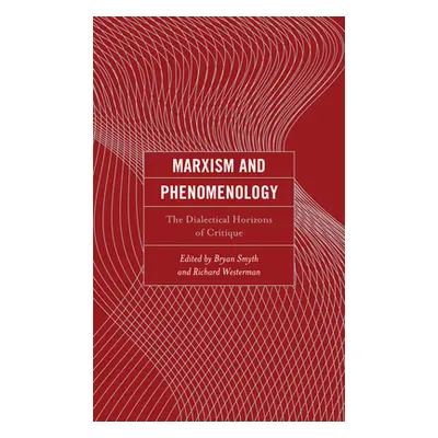 "Marxism and Phenomenology: The Dialectical Horizons of Critique" - "" ("Smyth Bryan")