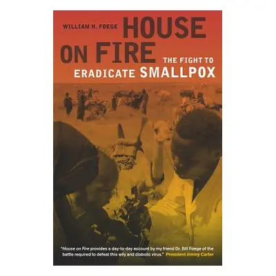 "House on Fire, 21: The Fight to Eradicate Smallpox" - "" ("Foege William H.")