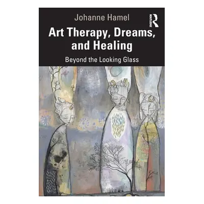 "Art Therapy, Dreams, and Healing: Beyond the Looking Glass" - "" ("Hamel Johanne")