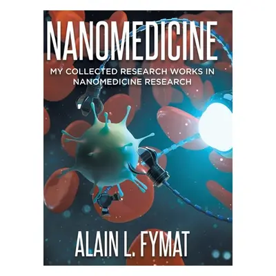 "Nanomedicine: My Collected Research Works in Nanomedicine Research" - "" ("Fymat Alain L.")