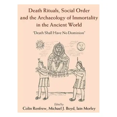 "Death Rituals, Social Order and the Archaeology of Immortality in the Ancient World: 'Death Sha