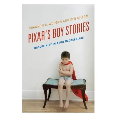 "Pixar's Boy Stories: Masculinity in a Postmodern Age" - "" ("Wooden Shannon R.")