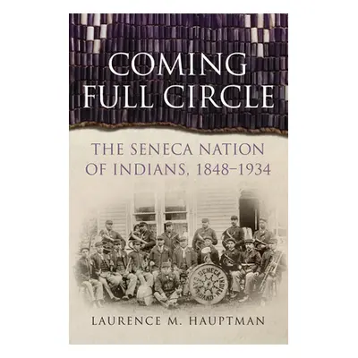 "Coming Full Circle: The Seneca Nation of Indians, 1848-1934" - "" ("Hauptman Laurence M.")