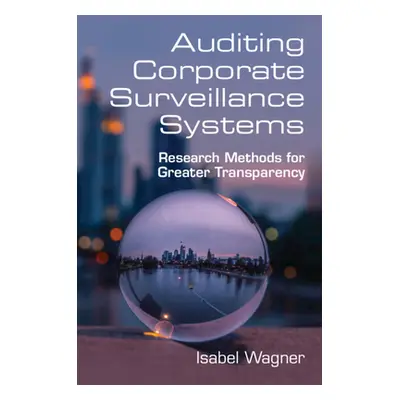 "Auditing Corporate Surveillance Systems: Research Methods for Greater Transparency" - "" ("Wagn