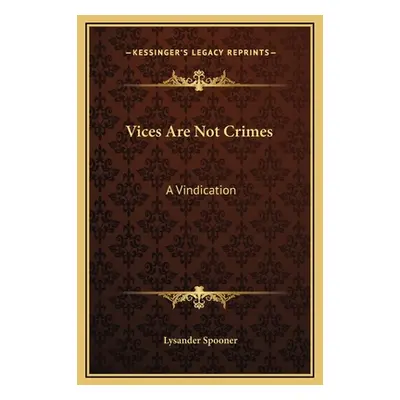 "Vices Are Not Crimes: A Vindication" - "" ("Spooner Lysander")