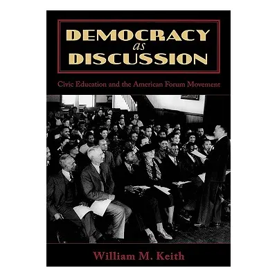 "Democracy as Discussion: Civic Education and the American Forum Movement" - "" ("Keith William 