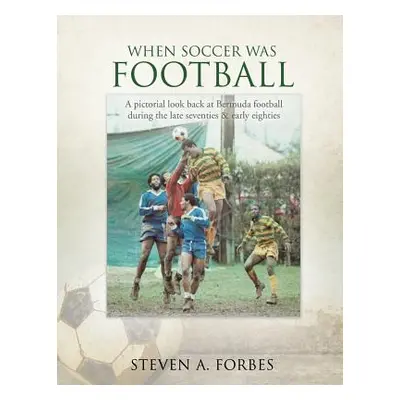 "When Soccer Was Football" - "" ("Forbes Steven a.")