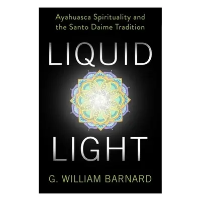 "Liquid Light: Ayahuasca Spirituality and the Santo Daime Tradition" - "" ("Barnard G. William")