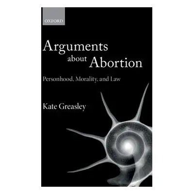 "Arguments about Abortion: Personhood, Morality, and Law" - "" ("Greasley Kate")