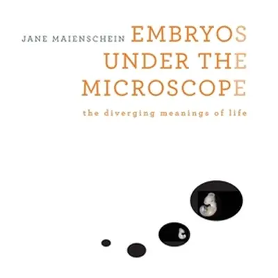 "Embryos Under the Microscope: The Diverging Meanings of Life" - "" ("Maienschein Jane")