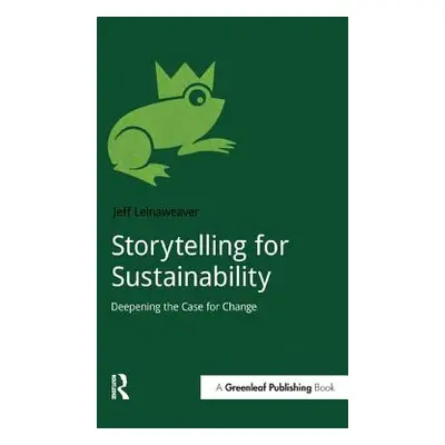 "Storytelling for Sustainability: Deepening the Case for Change" - "" ("Leinaweaver Jeff")