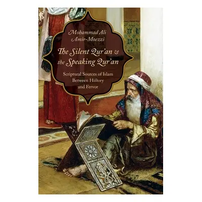 "The Silent Qur'an and the Speaking Qur'an: Scriptural Sources of Islam Between History and Ferv