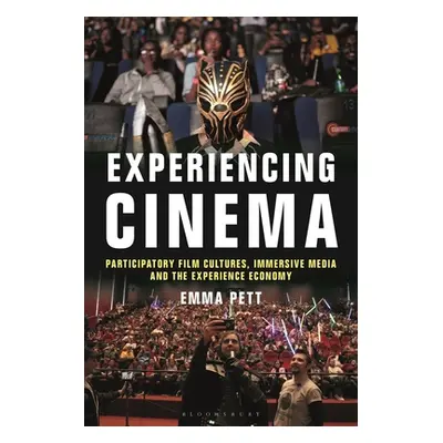 "Experiencing Cinema: Participatory Film Cultures, Immersive Media and the Experience Economy" -