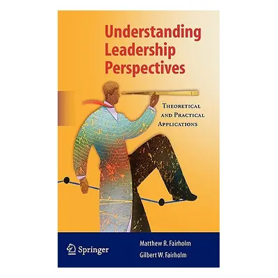 "Understanding Leadership Perspectives: Theoretical and Practical Approaches" - "" ("Fairholm Ma