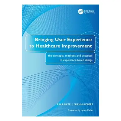 "Bringing User Experience to Healthcare Improvement: The Concepts, Methods and Practices of Expe