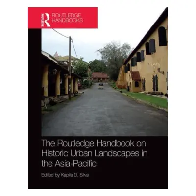 "The Routledge Handbook on Historic Urban Landscapes in the Asia-Pacific" - "" ("Silva Kapila")