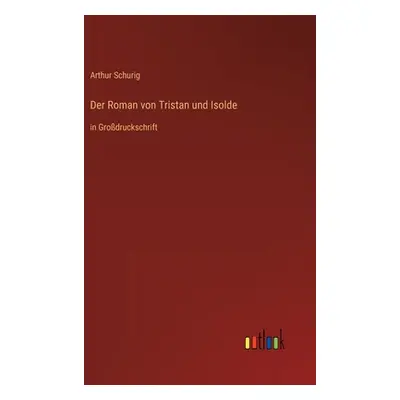 "Der Roman von Tristan und Isolde: in Grodruckschrift" - "" ("Schurig Arthur")