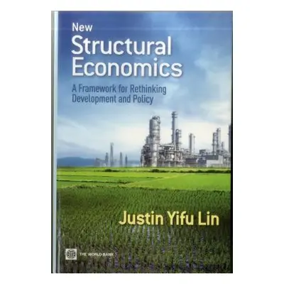 "New Structural Economics: A Framework for Rethinking Development and Policy" - "" ("Lin Justin 