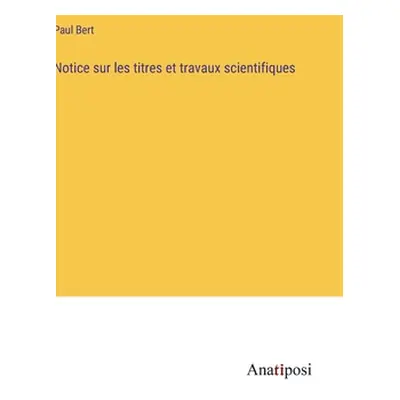 "Notice sur les titres et travaux scientifiques" - "" ("Bert Paul")