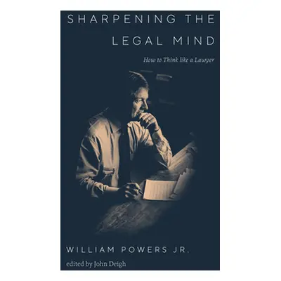 "Sharpening the Legal Mind: How to Think Like a Lawyer" - "" ("Powers William")